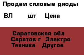 Продам силовые диоды  ВЛ-200 3 шт. › Цена ­ 1 000 - Саратовская обл., Саратов г. Электро-Техника » Другое   